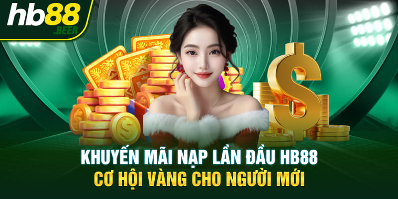 Khuyến mãi nạp lần đầu HB88, cơ hội vàng cho người mới